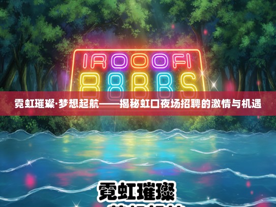 霓虹璀璨·梦想起航——揭秘虹口夜场招聘的激情与机遇