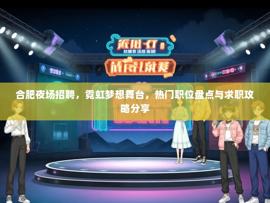 合肥夜场招聘，霓虹梦想舞台，热门职位盘点与求职攻略分享