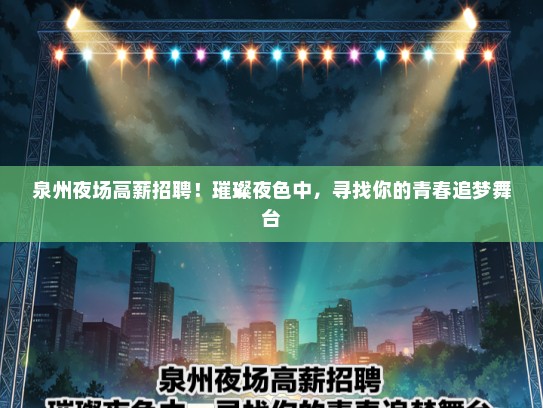 泉州夜场高薪招聘！璀璨夜色中，寻找你的青春追梦舞台