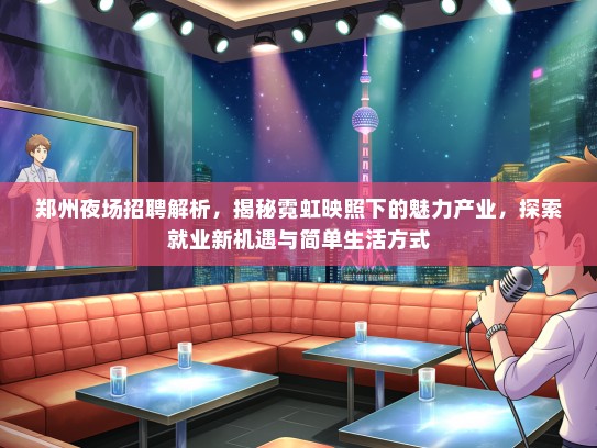 郑州夜场招聘解析，揭秘霓虹映照下的魅力产业，探索就业新机遇与简单生活方式