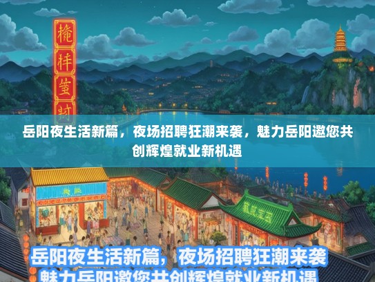 岳阳夜生活新篇，夜场招聘狂潮来袭，魅力岳阳邀您共创辉煌就业新机遇