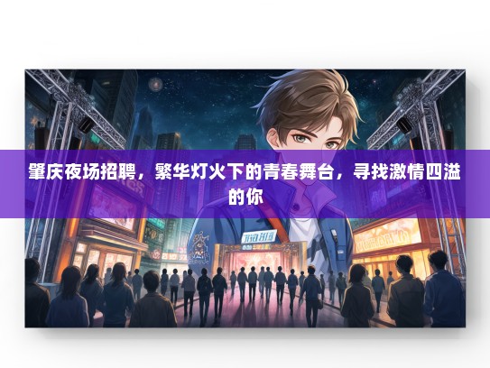 肇庆夜场招聘，繁华灯火下的青春舞台，寻找激情四溢的你