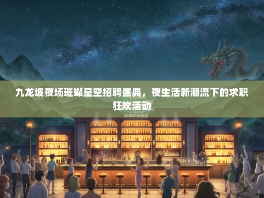 九龙坡夜场璀璨星空招聘盛典，夜生活新潮流下的求职狂欢活动