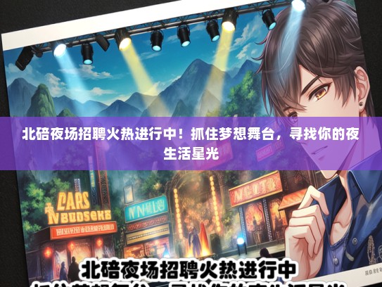 北碚夜场招聘火热进行中！抓住梦想舞台，寻找你的夜生活星光