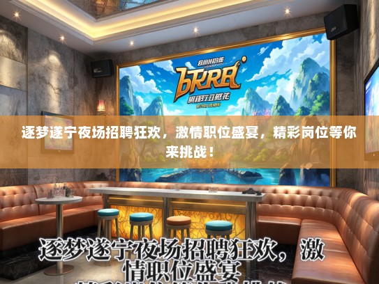 逐梦遂宁夜场招聘狂欢，激情职位盛宴，精彩岗位等你来挑战！