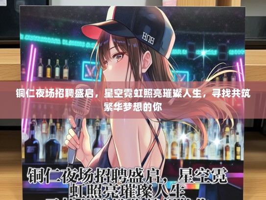 铜仁夜场招聘盛启，星空霓虹照亮璀璨人生，寻找共筑繁华梦想的你