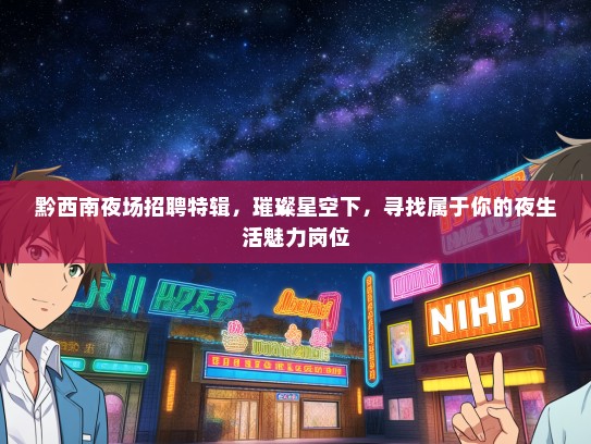 黔西南夜场招聘特辑，璀璨星空下，寻找属于你的夜生活魅力岗位