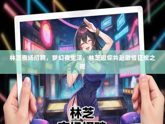 林芝夜场招聘，梦幻夜生活，林芝邀你共赴激情狂欢之夜