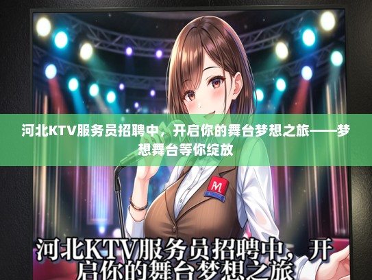 河北KTV服务员招聘中，开启你的舞台梦想之旅——梦想舞台等你绽放
