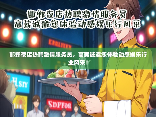 邯郸夜店热聘激情服务员，高薪诚邀您体验动感娱乐行业风采！