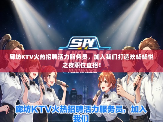 廊坊KTV火热招聘活力服务员,加入我们打造欢畅畅悦之夜职位直招! 廊坊KTV火热招聘活力服务员,加入我们打造欢畅畅悦之夜职位直招!