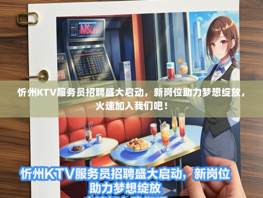 忻州KTV服务员招聘盛大启动，新岗位助力梦想绽放，火速加入我们吧！