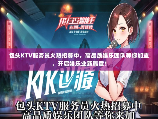 包头KTV服务员火热招募中，高品质娱乐团队等你加盟，开启娱乐业新篇章！