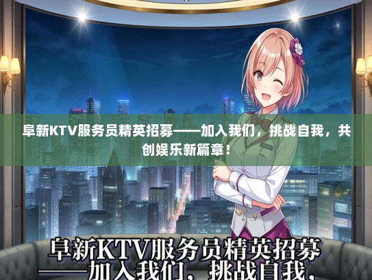阜新KTV服务员精英招募——加入我们，挑战自我，共创娱乐新篇章！