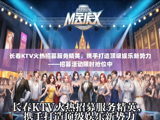 长春KTV火热招募服务精英，携手打造顶级娱乐新势力——招募活动限时抢位中