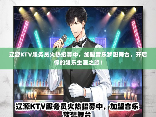 辽源KTV服务员火热招募中，加盟音乐梦想舞台，开启你的娱乐生涯之旅！