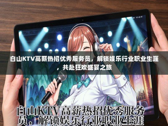 白山KTV高薪热招优秀服务员，解锁娱乐行业职业生涯，共赴狂欢盛宴之旅