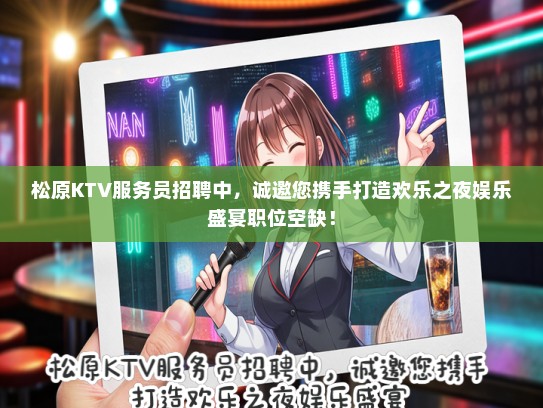 松原KTV服务员招聘中，诚邀您携手打造欢乐之夜娱乐盛宴职位空缺！