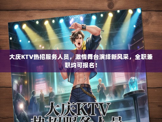 大庆KTV热招服务人员，激情舞台演绎新风采，全职兼职均可报名！