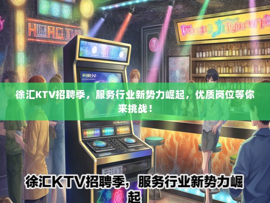 徐汇KTV招聘季，服务行业新势力崛起，优质岗位等你来挑战！
