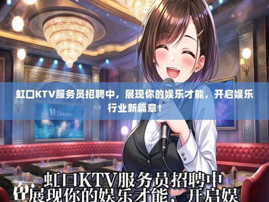 虹口KTV服务员招聘中，展现你的娱乐才能，开启娱乐行业新篇章！