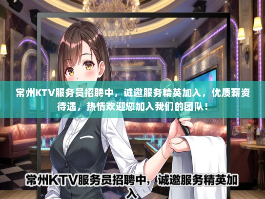 常州KTV服务员招聘中，诚邀服务精英加入，优质薪资待遇，热情欢迎您加入我们的团队！
