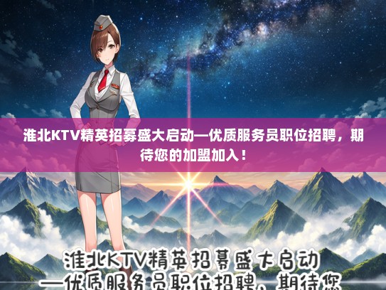 淮北KTV精英招募盛大启动—优质服务员职位招聘，期待您的加盟加入！