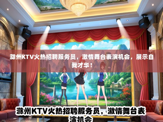 滁州KTV火热招聘服务员，激情舞台表演机会，展示自我才华！