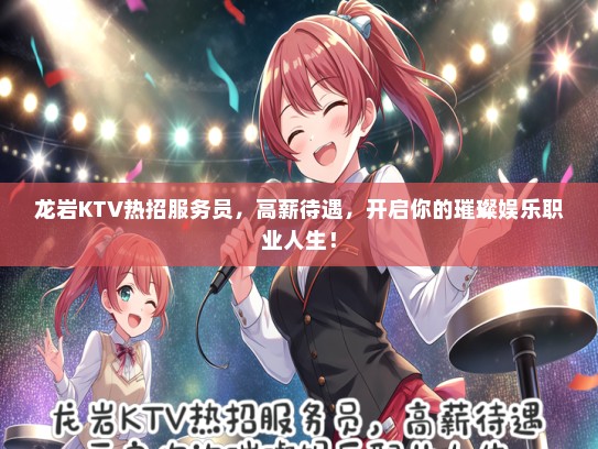 龙岩KTV热招服务员，高薪待遇，开启你的璀璨娱乐职业人生！