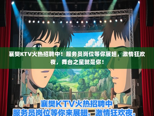 襄樊KTV火热招聘中！服务员岗位等你展翅，激情狂欢夜，舞台之星就是你！