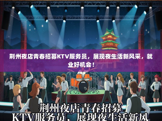 荆州夜店青春招募KTV服务员，展现夜生活新风采，就业好机会！