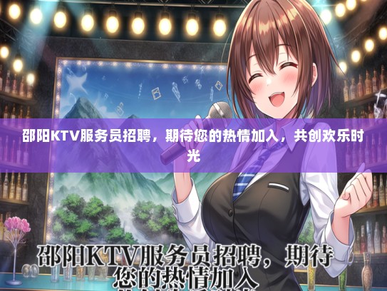 邵阳KTV服务员招聘，期待您的热情加入，共创欢乐时光