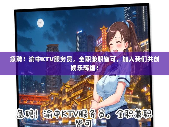 急聘!渝中KTV服务员,全职兼职皆可,加入我们共创娱乐辉煌! 急聘!渝中KTV服务员,全职兼职皆可,加入我们共创娱乐辉煌!