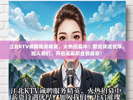 江北KTV诚聘服务精英，火热招募中！薪资待遇优厚，加入我们，开启璀璨职业新篇章！