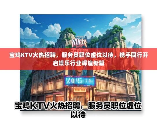 宝鸡KTV火热招聘，服务员职位虚位以待，携手同行开启娱乐行业辉煌新篇