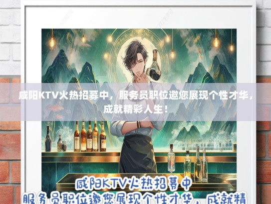 咸阳KTV火热招募中，服务员职位邀您展现个性才华，成就精彩人生！