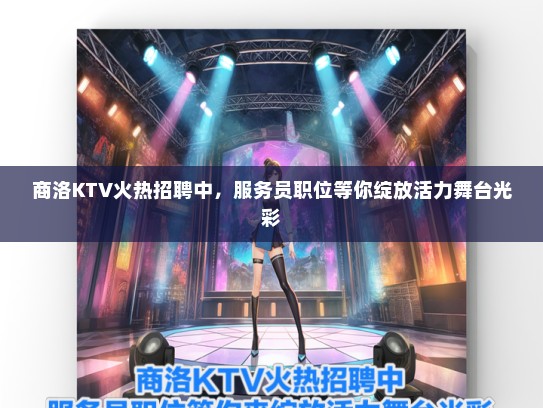 商洛KTV火热招聘中，服务员职位等你绽放活力舞台光彩