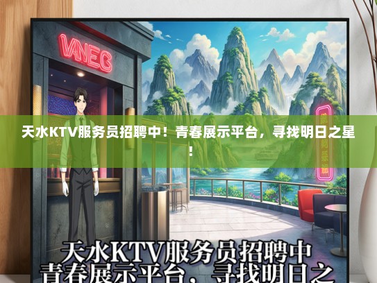 天水KTV服务员招聘中！青春展示平台，寻找明日之星！
