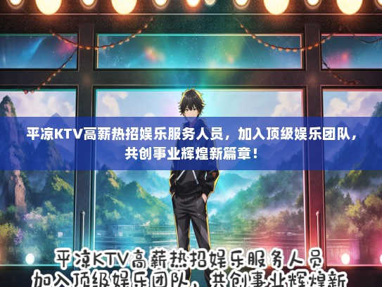 平凉KTV高薪热招娱乐服务人员，加入顶级娱乐团队，共创事业辉煌新篇章！