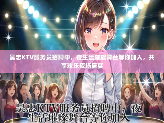 吴忠KTV服务员招聘中，夜生活璀璨舞台等你加入，共享欢乐夜场盛宴