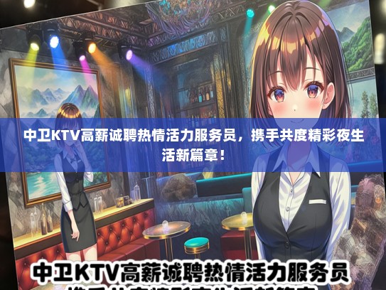中卫KTV高薪诚聘热情活力服务员，携手共度精彩夜生活新篇章！