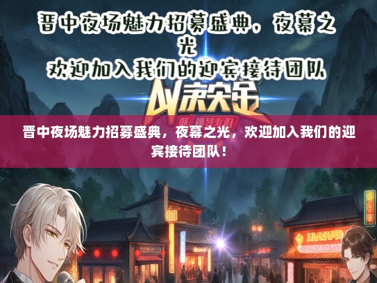 晋中夜场魅力招募盛典,夜幕之光,欢迎加入我们的迎宾接待团队! 晋中夜场魅力招募盛典,夜幕之光,欢迎加入我们的迎宾接待团队!