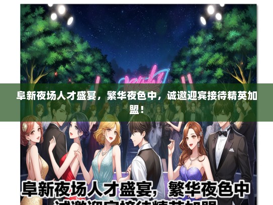 阜新夜场人才盛宴，繁华夜色中，诚邀迎宾接待精英加盟！