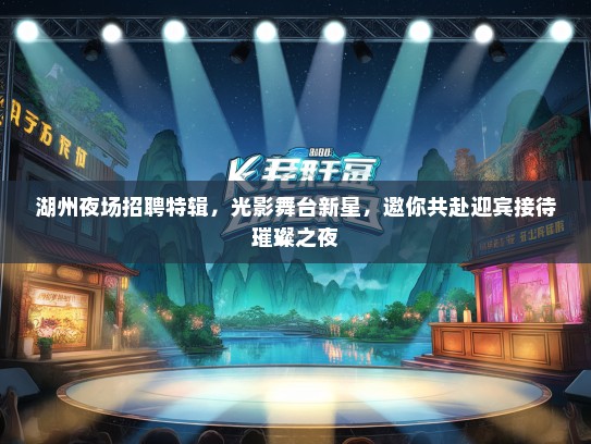 湖州夜场招聘特辑，光影舞台新星，邀你共赴迎宾接待璀璨之夜