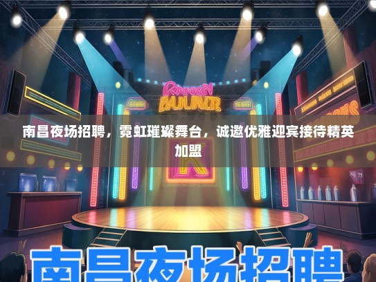 南昌夜场招聘，霓虹璀璨舞台，诚邀优雅迎宾接待精英加盟
