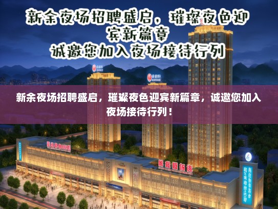 新余夜场招聘盛启，璀璨夜色迎宾新篇章，诚邀您加入夜场接待行列！