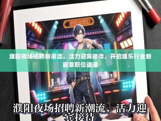 濮阳夜场招聘新潮流，活力迎宾接待，开启娱乐行业新篇章职位速递