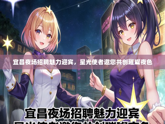 宜昌夜场招聘魅力迎宾，星光使者邀您共创璀璨夜色
