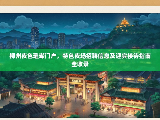 柳州夜色璀璨门户，特色夜场招聘信息及迎宾接待指南全收录