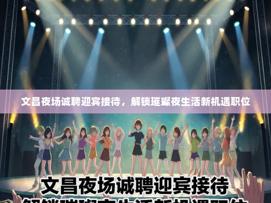 文昌夜场诚聘迎宾接待，解锁璀璨夜生活新机遇职位